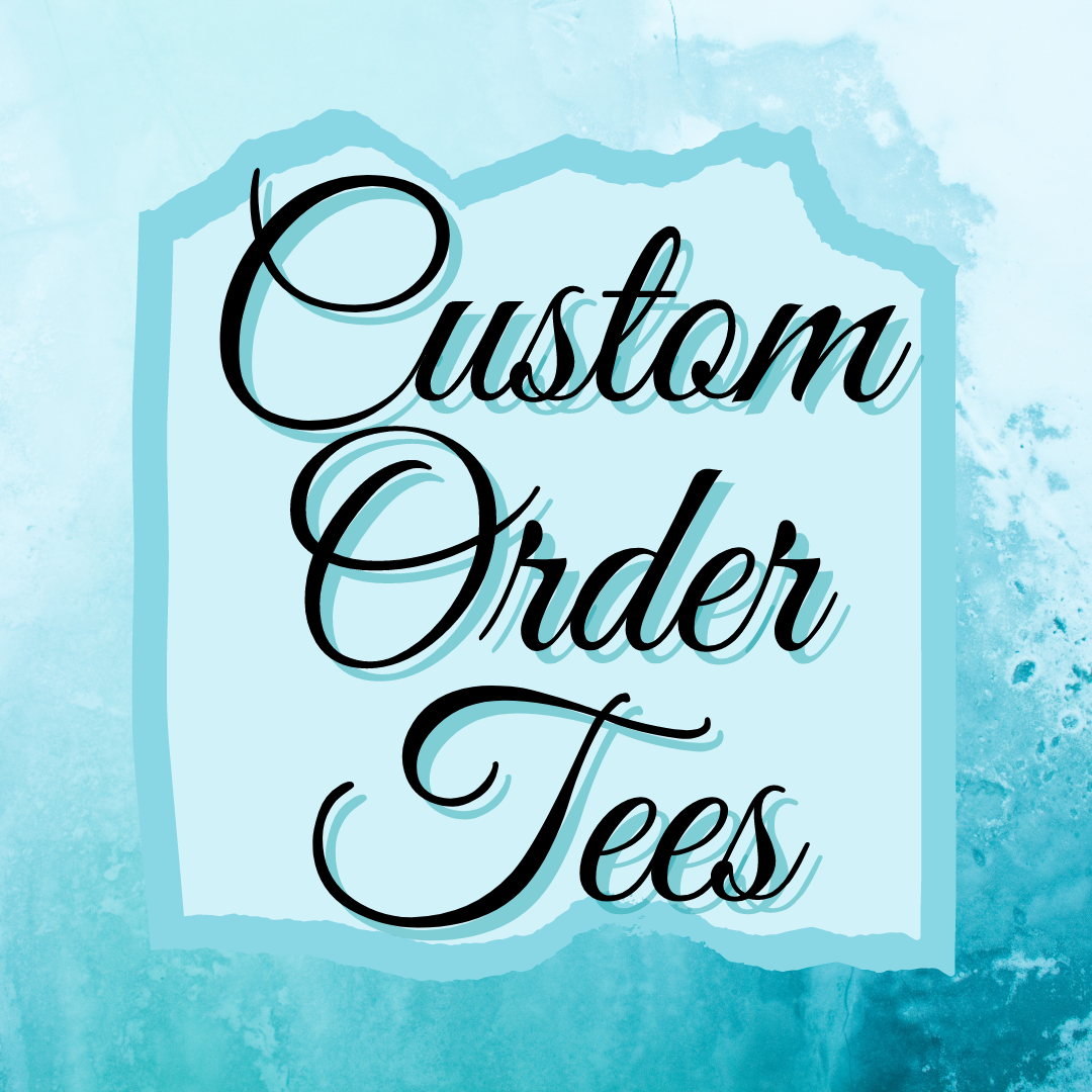 Custom Order Tees